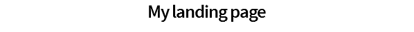 My landing page